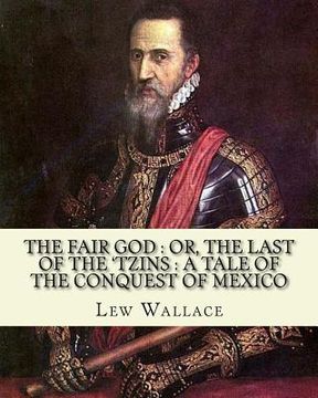 portada The fair god: or, The last of the 'Tzins: a tale of the conquest of Mexico. By: Lew Wallace: Mexico, History Conquest, 1519-1540.