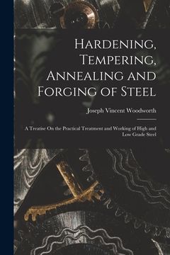 portada Hardening, Tempering, Annealing and Forging of Steel: A Treatise On the Practical Treatment and Working of High and Low Grade Steel (en Inglés)
