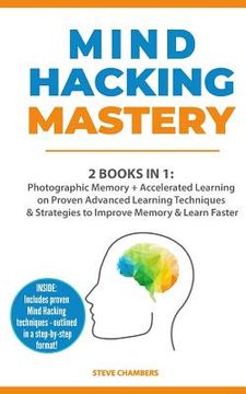 portada Mind Hacking Mastery: 2 Books in 1: Photographic Memory + Accelerated Learning on Proven Advanced Learning Techniques & Strategies to Improv