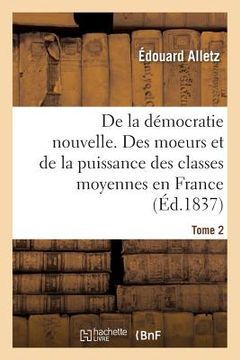 portada de la Démocratie Nouvelle, Ou Des Moeurs Et de la Puissance Des Classes Moyennes En France. Tome 2 (in French)