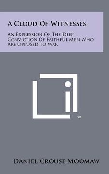 portada a cloud of witnesses: an expression of the deep conviction of faithful men who are opposed to war (en Inglés)