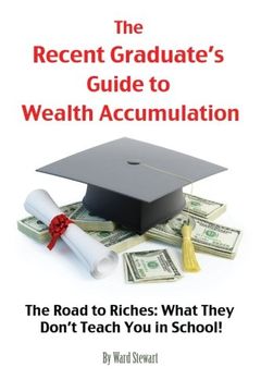 portada The Recent Graduate's Guide to Wealth Accumulation: The Road to Riches: What They Don't Teach You in School!