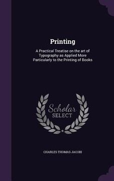 portada Printing: A Practical Treatise on the art of Typography as Applied More Particularly to the Printing of Books (en Inglés)