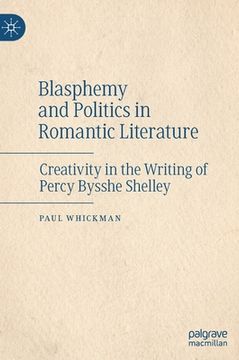 portada Blasphemy and Politics in Romantic Literature: Creativity in the Writing of Percy Bysshe Shelley (en Inglés)