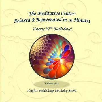 portada Happy 47th Birthday! Relaxed & Rejuvenated in 10 Minutes Volume One: Exceptionally beautiful birthday gift, in Novelty & More, brief meditations, calm (en Inglés)