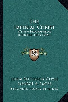 portada the imperial christ: with a biographical introduction (1896) (en Inglés)