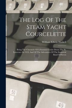 portada The Log Of The Steam Yacht Courcelette: Being The Chronicle Of A Summer Cruise Down The St. Lawrence In 1919, And Of The Adventures Of The Immortal Ba (en Inglés)