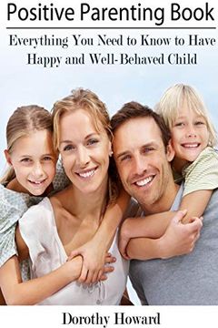 portada Positive Parenting Book: Everything you Need to Know to Have Happy and Well-Behaved Child (en Inglés)