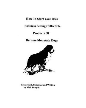 portada how to start your own business selling collectible products of bernese mountain dogs