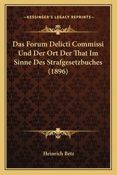 portada Das Forum Delicti Commissi Und Der Ort Der That Im Sinne Des Strafgesetzbuches (1896) (in German)