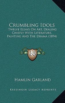 portada crumbling idols: twelve essays on art, dealing chiefly with literature, painting and the drama (1894) (in English)
