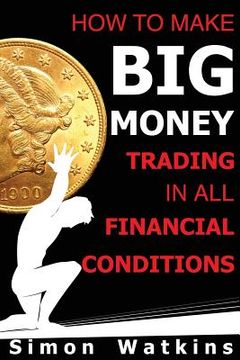 portada How To Make Big Money Trading In All Financial Conditions (en Inglés)
