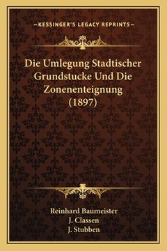 portada Die Umlegung Stadtischer Grundstucke Und Die Zonenenteignung (1897) (in German)