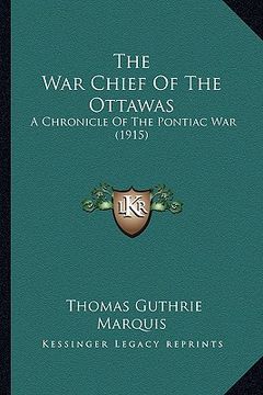 portada the war chief of the ottawas the war chief of the ottawas: a chronicle of the pontiac war (1915) a chronicle of the pontiac war (1915) (en Inglés)