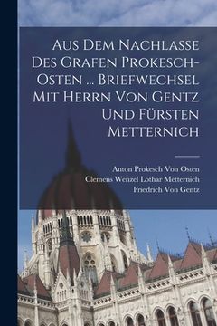portada Aus Dem Nachlasse Des Grafen Prokesch-Osten ... Briefwechsel Mit Herrn Von Gentz Und Fürsten Metternich (in German)