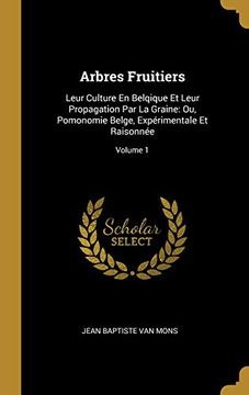 portada Arbres Fruitiers: Leur Culture En Belqique Et Leur Propagation Par La Graine: Ou, Pomonomie Belge, Expérimentale Et Raisonnée; Volume 1 (en Francés)