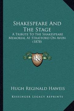 portada shakespeare and the stage: a tribute to the shakespeare memorial at stratford on avon (1878)