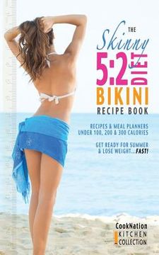 portada The Skinny 5: 2 Bikini Diet Recipe Book: Recipes & Meal Planners Under 100, 200 & 300 Calories. Get Ready for Summer & Lose Weight.. (en Inglés)