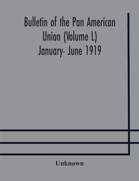 portada Bulletin of the Pan American Union (Volume L) January- June 1919 (en Inglés)
