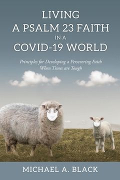 portada Living a Psalm 23 Faith in a COVID-19 World: Principles for Developing a Persevering Faith When Times are Tough (en Inglés)