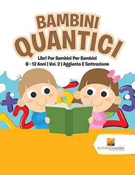 portada Bambini Quantici: Libri per Bambini per Bambini 8 - 12 Anni | Vol. 2 | Aggiunta e Sottrazione (in Italian)
