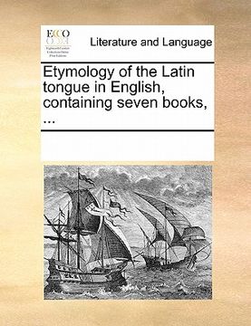 portada etymology of the latin tongue in english, containing seven books, ... (en Inglés)