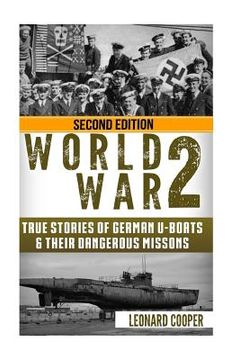 portada World War 2: True Stories of German UBoats & Their Dangerous Missions (en Inglés)