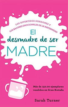 portada El desmadre de ser madre: Los divertidos subidones y los bajones emocionales de la maternidad (in Spanish)
