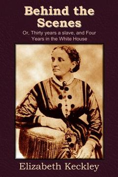 portada behind the scenes: or, thirty years a slave, and four years in the white house (en Inglés)