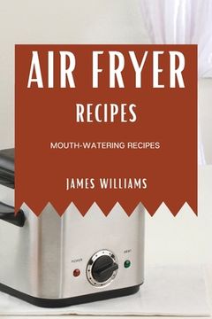 portada Air Fryer Recipes: Mouth-Watering Recipes (en Inglés)