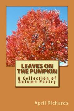 portada Leaves on the Pumpkin: A Collection of Autumn Poetry (en Inglés)