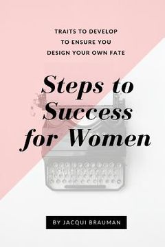 portada Steps to Success for Women: Traits to develop to ensure you design your own fate (en Inglés)