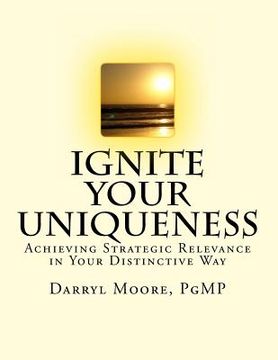 portada Ignite Your Uniqueness: Achieving Strategic Relevance in Your Distinctive Way