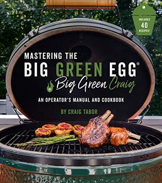 portada Mastering the big Green Egg(R) by big Green Craig: An Operator'S Manual and Cookbook: The Ultimate Guide to Grilling on Your Ceramic Smoker (en Inglés)