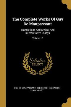 portada The Complete Works Of Guy De Maupassant: Translations And Critical And Interpretative Essays; Volume 17 (en Inglés)