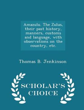 portada Amazulu. the Zulus, Their Past History, Manners, Customs and Language, with Observations on the Country, Etc. - Scholar's Choice Edition (in English)