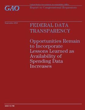portada Federal Data Transparency: Opportunities Remain to Incorporate Lessons Learned as Availability of Spending Data Increases (en Inglés)