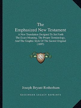 portada the emphasized new testament: a new translation designed to set forth the exact meaning, the proper terminology, and the graphic style of the sacred (en Inglés)