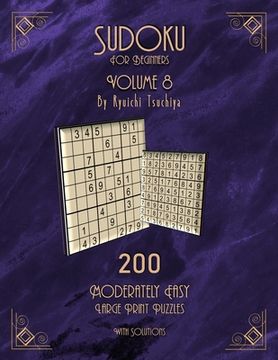 portada Sudoku For Beginners: 200 Easy To Moderate Beginner Level Puzzles With Solutions For Adults & Seniors. Large Print. Volume 8 of 10. (en Inglés)