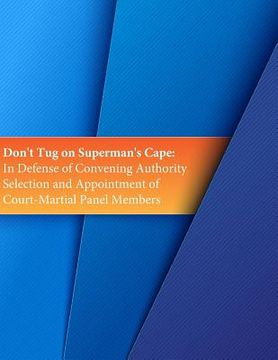 portada Don't Tug on Superman's Cape: In Defense of Convening Authority Selection and Appointment of Court-Martial Panel Members (en Inglés)