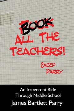 portada Book All The Teachers: An Irreverent Ride Through Middle School (en Inglés)