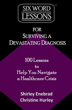portada Six-Word Lessons for Surviving a Devastating Diagnosis: 100 Lessons to Help You Nagivate a Healthcare Crisis (The Six-Word Lessons Series)
