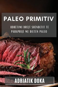 portada Paleo Primitiv: Udhëtimi Drejt Shëndetit të Paraprijë me Dietën Paleo