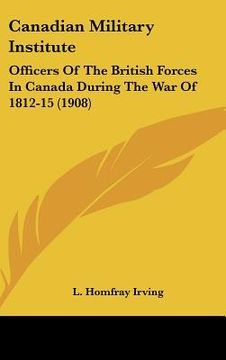portada canadian military institute: officers of the british forces in canada during the war of 1812-15 (1908)