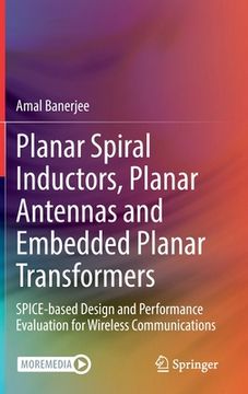 portada Planar Spiral Inductors, Planar Antennas and Embedded Planar Transformers: Spice-Based Design and Performance Evaluation for Wireless Communications (en Inglés)