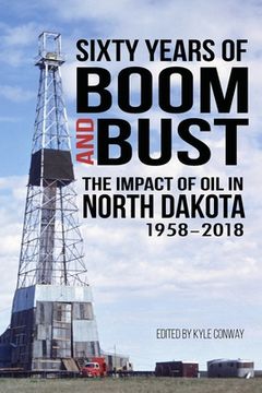 portada Sixty Years of Boom and Bust: The Impact of Oil in North Dakota, 1958-2018