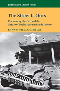 portada The Street is Ours: Community, the Car, and the Nature of Public Space in rio de Janeiro (Cambridge Latin American Studies) (en Inglés)