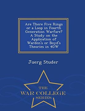 portada Are There Five Rings or a Loop in Fourth Generation Warfare? A Study on the Application of Warden's or Boyd's Theories in 4gw - war College Series (en Inglés)