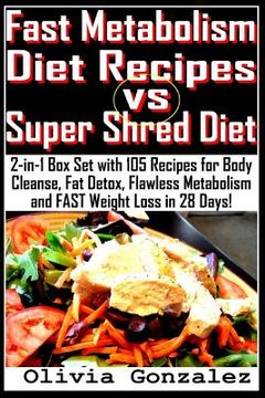 portada Fast Metabolism Diet Recipes vs. Super Shred Diet: 2-in-1 Box Set with 105 Recipes for Body Cleanse, Fat Detox, Flawless Metabolism and FAST Weight Lo (en Inglés)