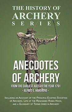 portada Anecdotes of Archery - From The Earliest Ages to the Year 1791 - Including an Account of the Principle Existing Societies of Archers, Life of the Reno